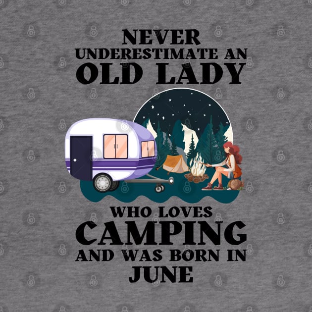 Never Underestimate An Old Lady Who Loves Camping and was born in June by JustBeSatisfied